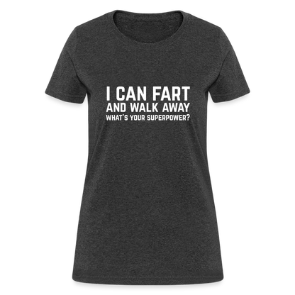 I Can Fart and Walk Away What's Your Superpower Women's T-Shirt - heather black