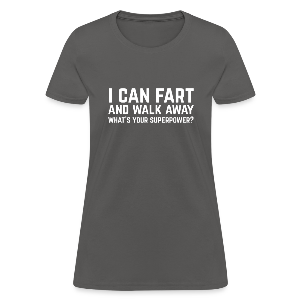 I Can Fart and Walk Away What's Your Superpower Women's T-Shirt - charcoal