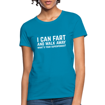 I Can Fart and Walk Away What's Your Superpower Women's T-Shirt - turquoise