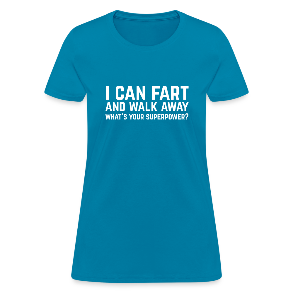 I Can Fart and Walk Away What's Your Superpower Women's T-Shirt - turquoise