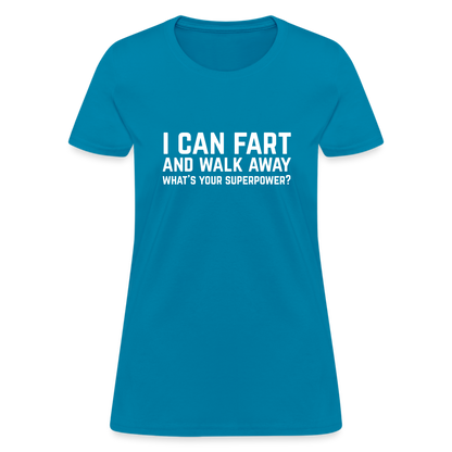 I Can Fart and Walk Away What's Your Superpower Women's T-Shirt - turquoise