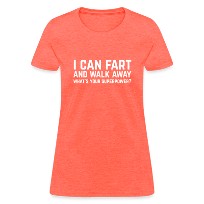 I Can Fart and Walk Away What's Your Superpower Women's T-Shirt - heather coral