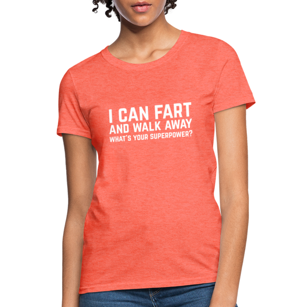 I Can Fart and Walk Away What's Your Superpower Women's T-Shirt - heather coral