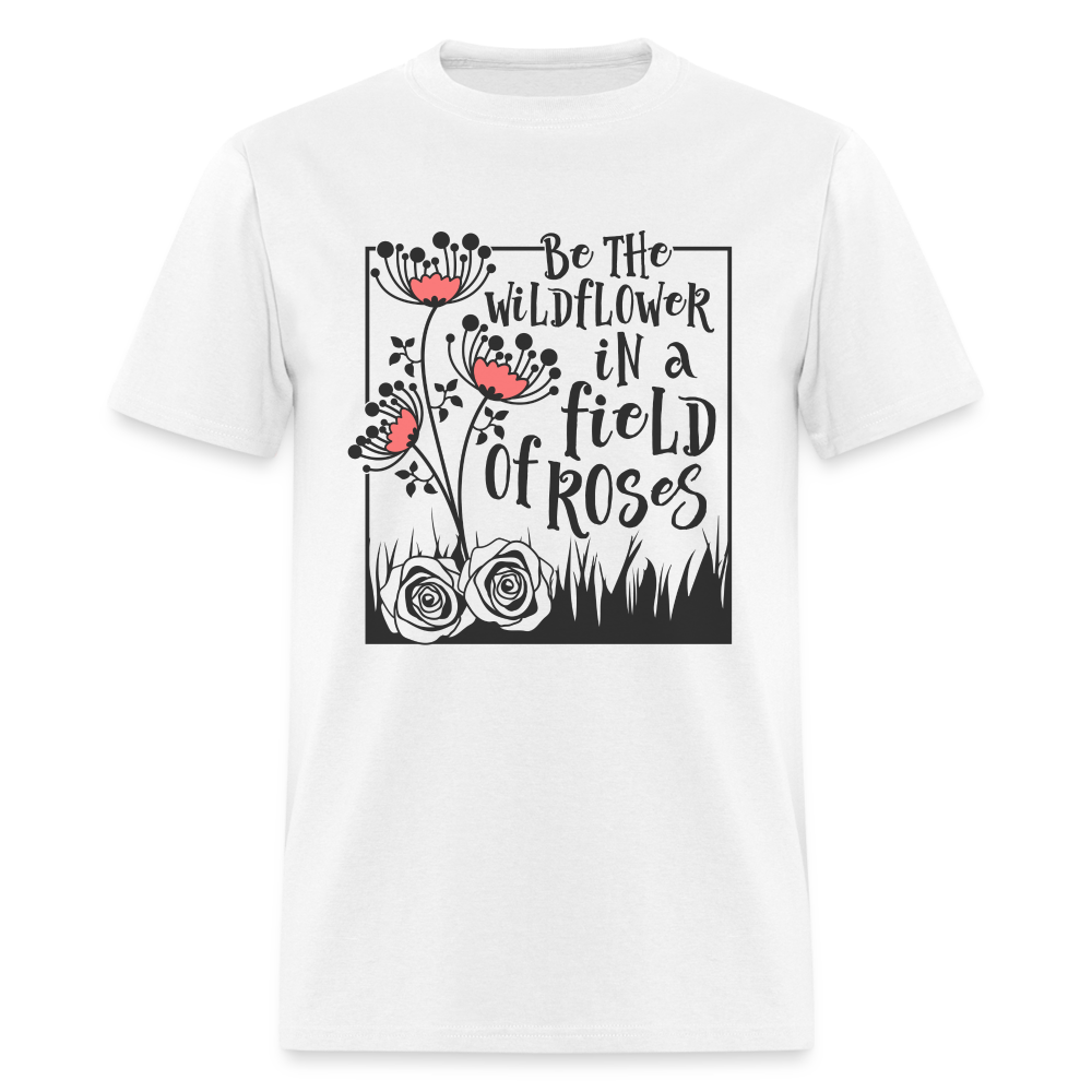 Be The Wildflower In A Field of Roses T-Shirt - white