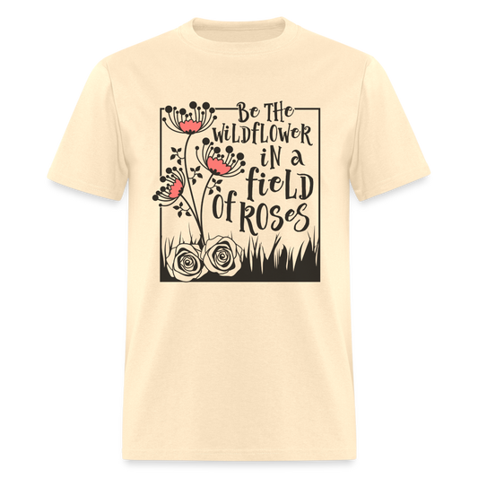 Be The Wildflower In A Field of Roses T-Shirt - natural