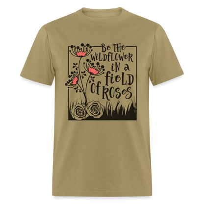 Be The Wildflower In A Field of Roses T-Shirt - khaki