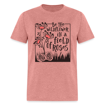 Be The Wildflower In A Field of Roses T-Shirt - heather mauve