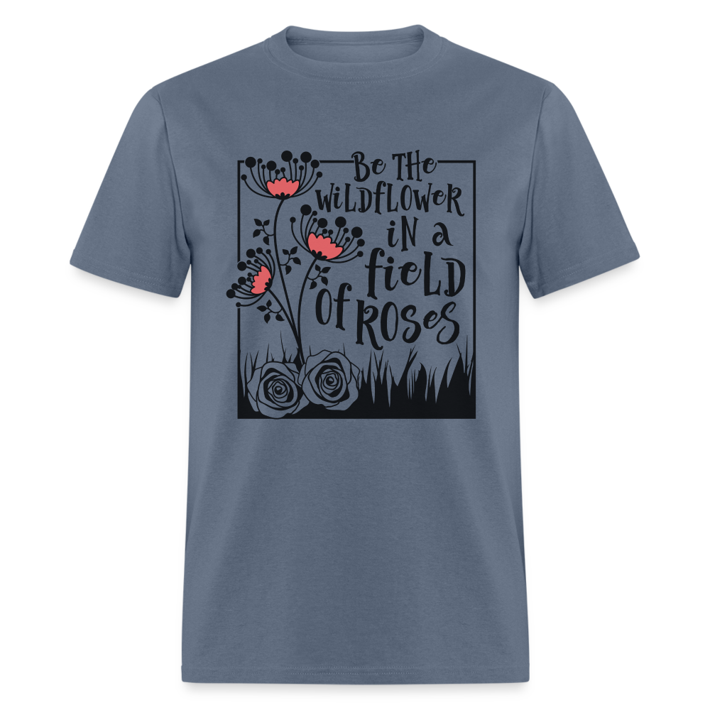 Be The Wildflower In A Field of Roses T-Shirt - denim