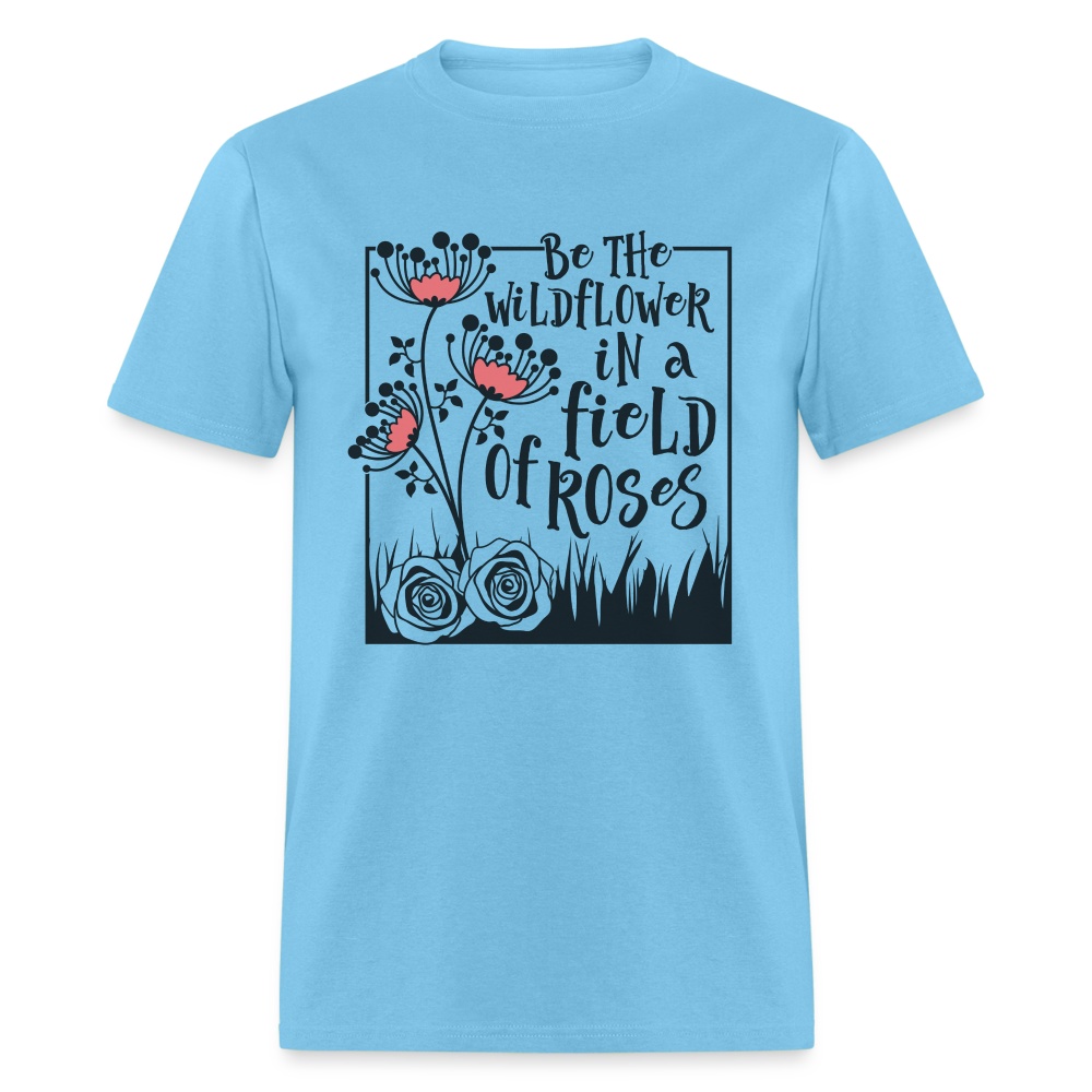 Be The Wildflower In A Field of Roses T-Shirt - aquatic blue