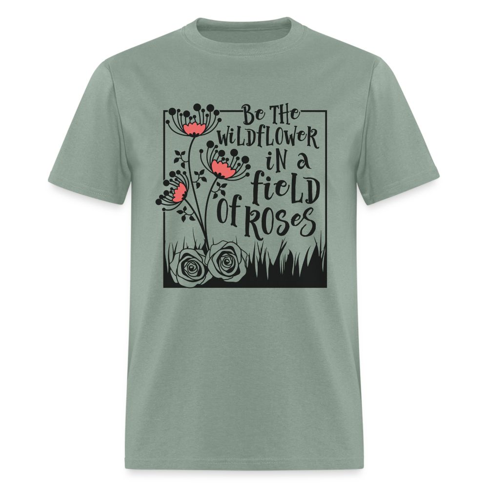 Be The Wildflower In A Field of Roses T-Shirt - sage