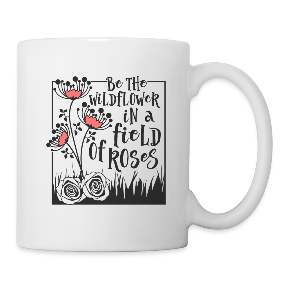 Be The Wildflower In A Field of Roses Coffee Mug - white