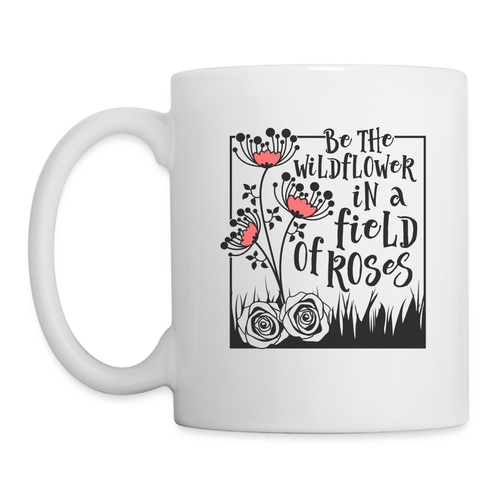 Be The Wildflower In A Field of Roses Coffee Mug - white