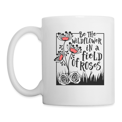 Be The Wildflower In A Field of Roses Coffee Mug - white