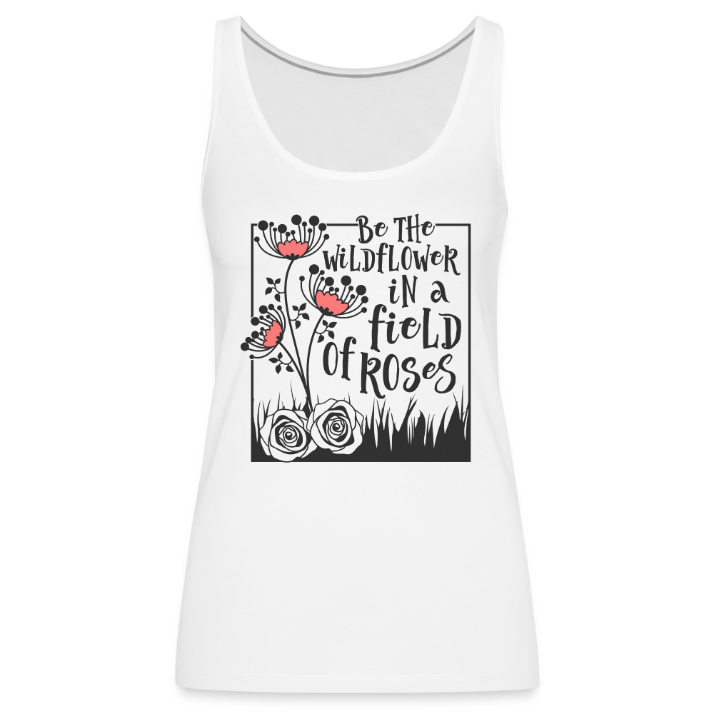 Be The Wildflower In A Field of Roses Women’s Premium Tank Top - white