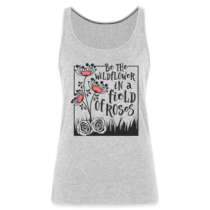 Be The Wildflower In A Field of Roses Women’s Premium Tank Top - heather gray
