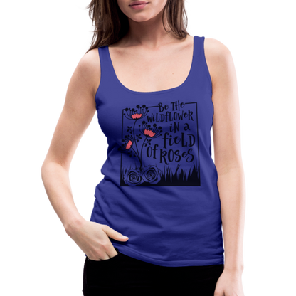 Be The Wildflower In A Field of Roses Women’s Premium Tank Top - royal blue