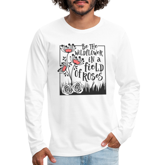 Be The Wildflower In A Field of Roses Men's Premium Long Sleeve T-Shirt - white