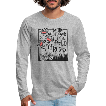 Be The Wildflower In A Field of Roses Men's Premium Long Sleeve T-Shirt - heather gray