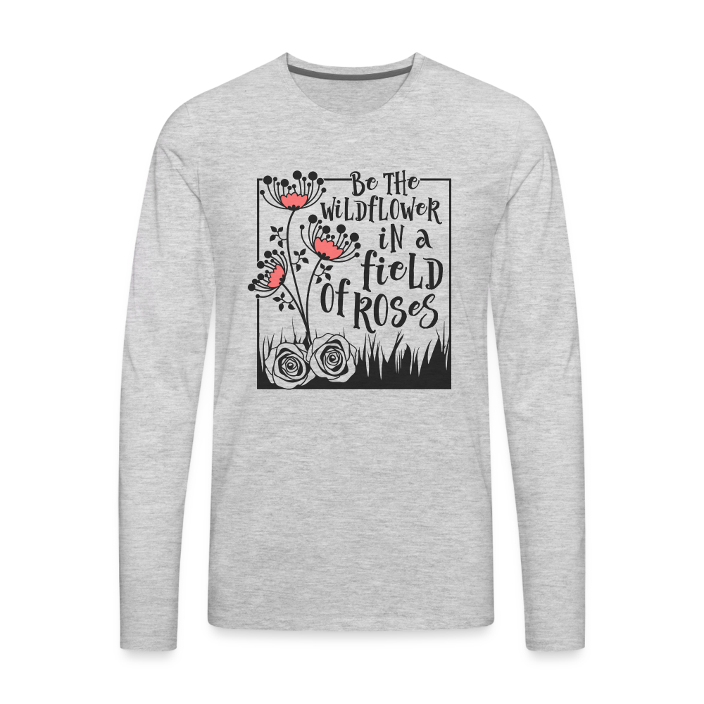 Be The Wildflower In A Field of Roses Men's Premium Long Sleeve T-Shirt - heather gray