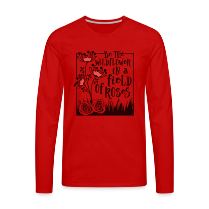 Be The Wildflower In A Field of Roses Men's Premium Long Sleeve T-Shirt - red