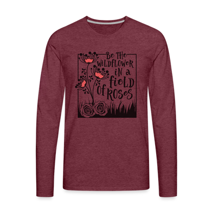 Be The Wildflower In A Field of Roses Men's Premium Long Sleeve T-Shirt - heather burgundy