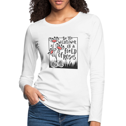 Be The Wildflower In A Field of Roses Women's Premium Long Sleeve T-Shirt - white