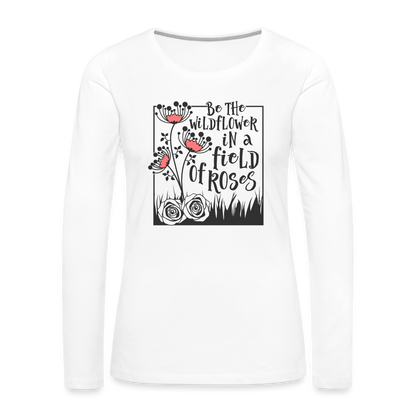 Be The Wildflower In A Field of Roses Women's Premium Long Sleeve T-Shirt - white