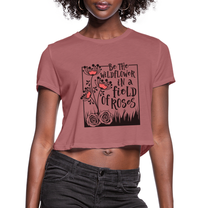 Be The Wildflower In A Field of Roses Women's Cropped T-Shirt - mauve