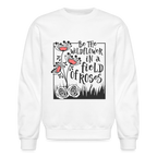 Be The Wildflower In A Field of Roses Sweatshirt (Unisex)