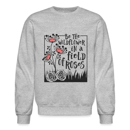 Be The Wildflower In A Field of Roses Sweatshirt (Unisex) - heather gray