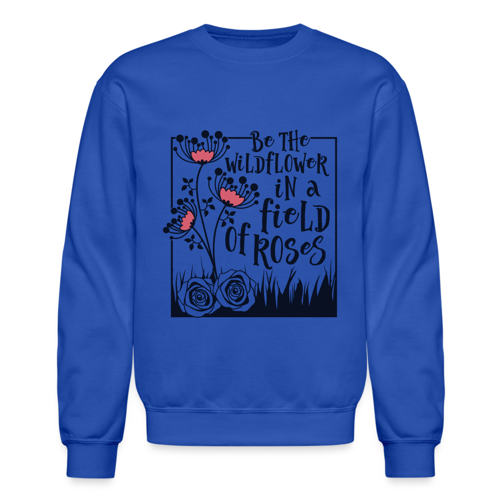Be The Wildflower In A Field of Roses Sweatshirt (Unisex) - royal blue
