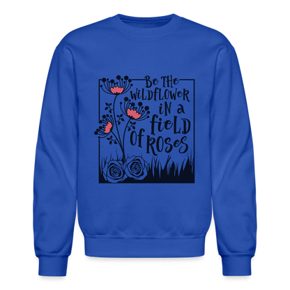 Be The Wildflower In A Field of Roses Sweatshirt (Unisex) - royal blue