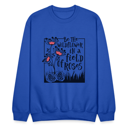 Be The Wildflower In A Field of Roses Sweatshirt (Unisex) - royal blue