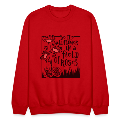 Be The Wildflower In A Field of Roses Sweatshirt (Unisex) - red