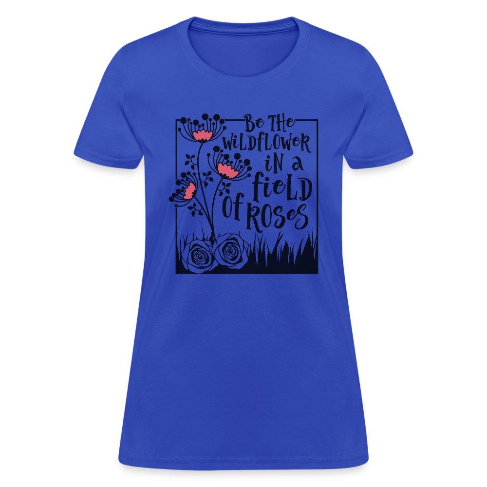 Be The Wildflower In A Field of Roses Women's Contoured T-Shirt - royal blue
