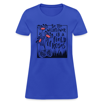 Be The Wildflower In A Field of Roses Women's Contoured T-Shirt - royal blue