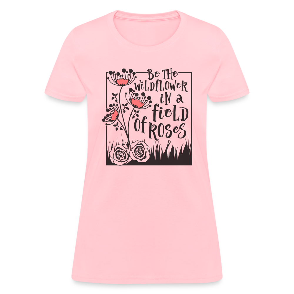 Be The Wildflower In A Field of Roses Women's Contoured T-Shirt - pink