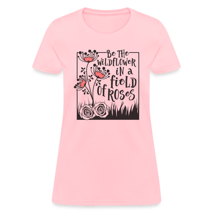 Be The Wildflower In A Field of Roses Women's Contoured T-Shirt - pink