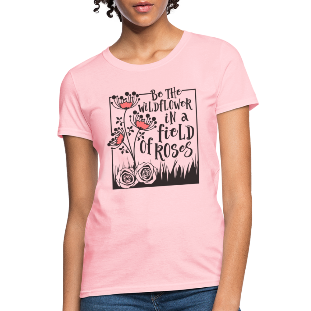 Be The Wildflower In A Field of Roses Women's Contoured T-Shirt - pink