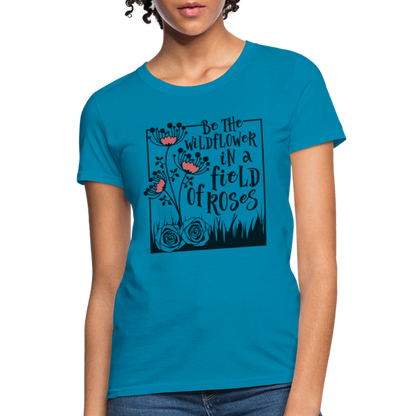 Be The Wildflower In A Field of Roses Women's Contoured T-Shirt - turquoise