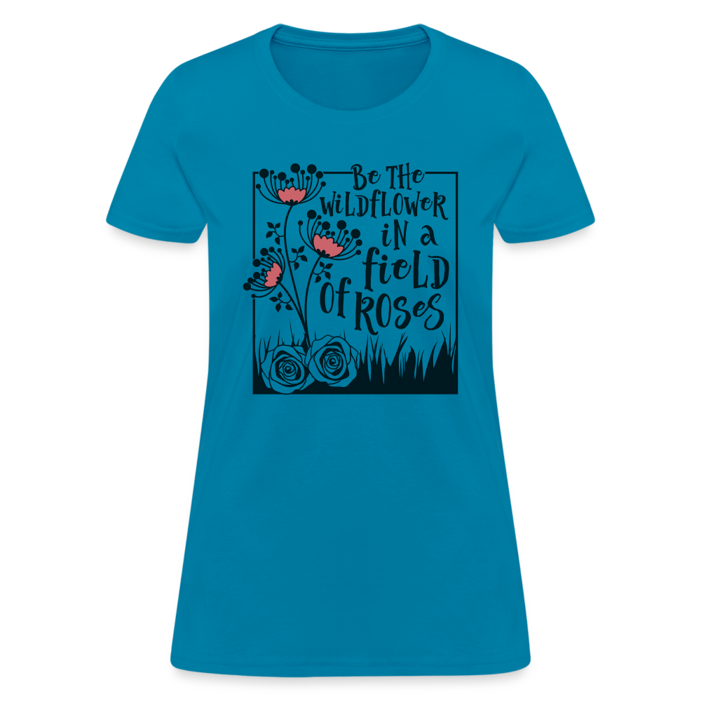 Be The Wildflower In A Field of Roses Women's Contoured T-Shirt - turquoise