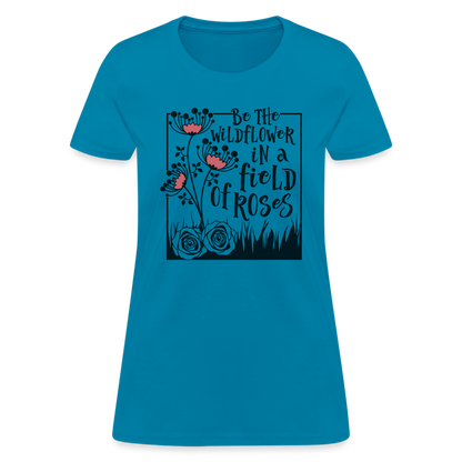 Be The Wildflower In A Field of Roses Women's Contoured T-Shirt - turquoise