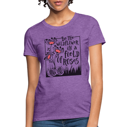 Be The Wildflower In A Field of Roses Women's Contoured T-Shirt - purple heather