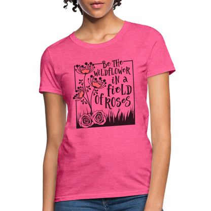 Be The Wildflower In A Field of Roses Women's Contoured T-Shirt - heather pink