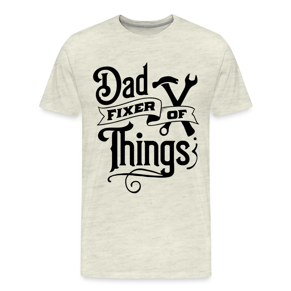 Dad Fixer of Things (Premium T-Shirt) Color: heather oatmeal