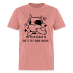 My Milkshake is Better Thank Yours - Classic T-Shirt - heather mauve