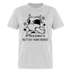 My Milkshake is Better Thank Yours - Classic T-Shirt - heather gray