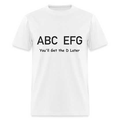 ABC EFG You'll Get The D Later T-Shirt - white