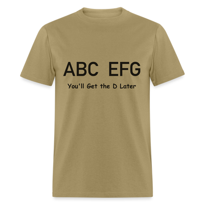 ABC EFG You'll Get The D Later T-Shirt - khaki