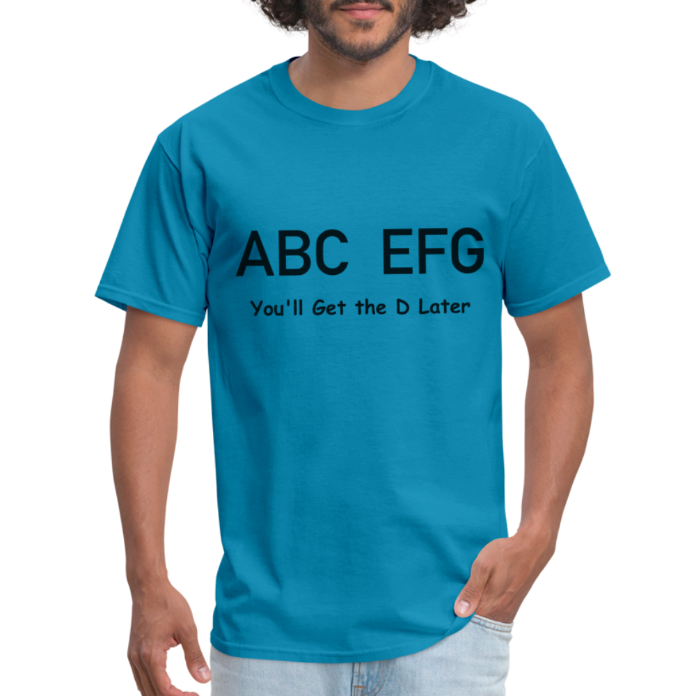 ABC EFG You'll Get The D Later T-Shirt - turquoise